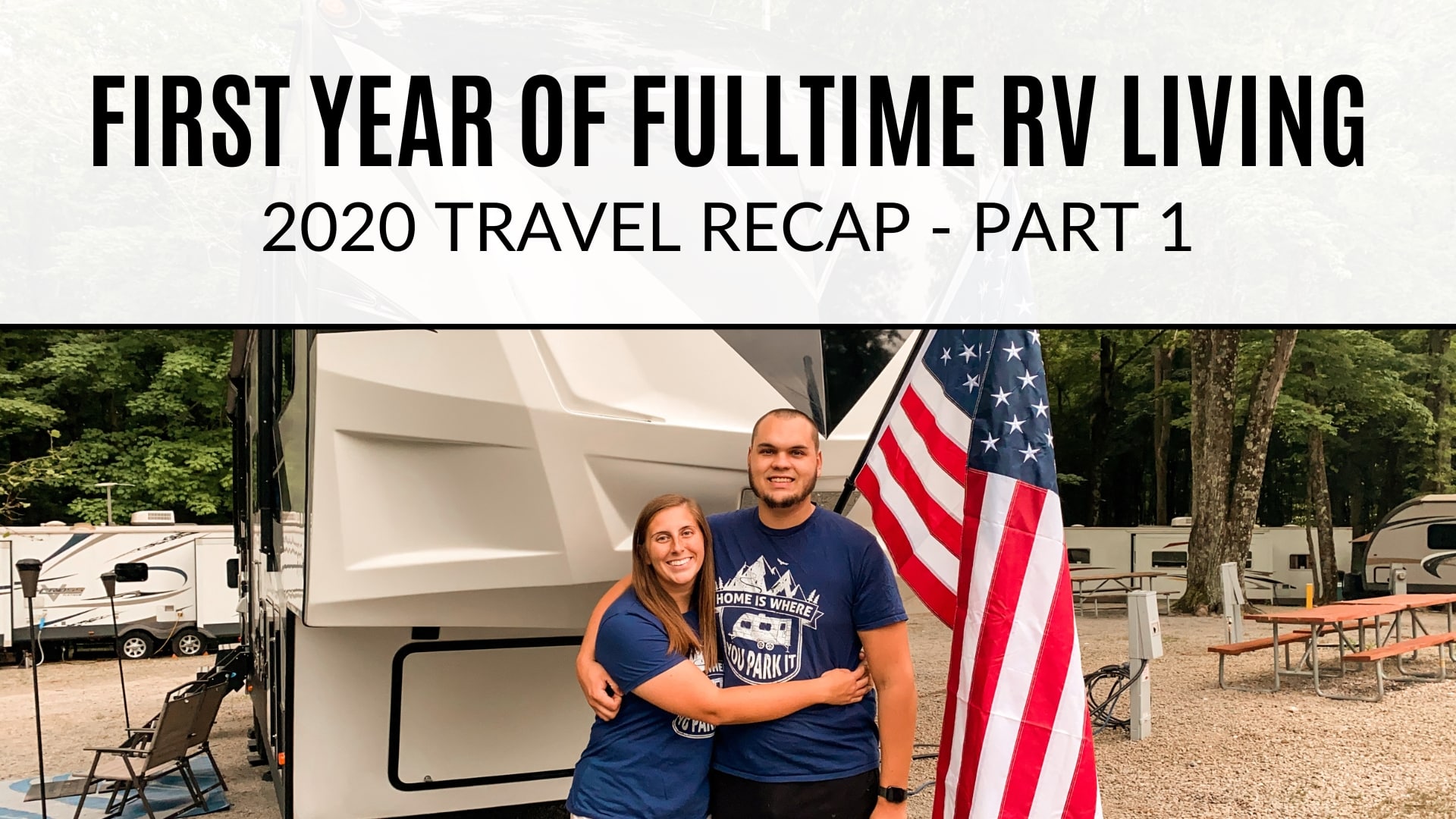 Philip and Megan stand in front of their fifth wheel RV next to an American flag. The text on the image says "First Year of Fulltime RV Living - 2020 Recap Part 1".