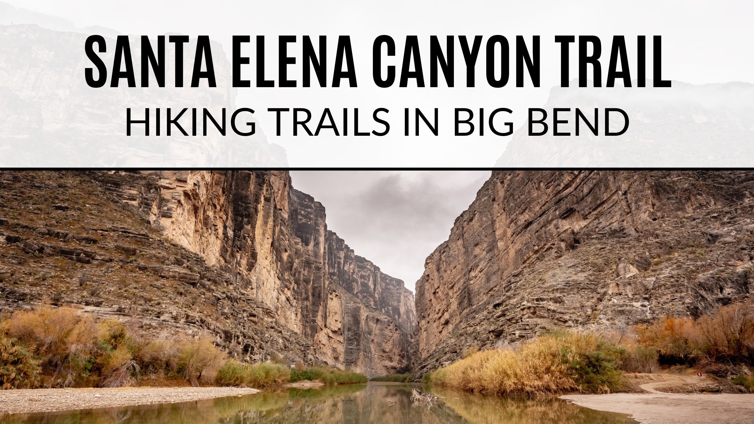 Santa Elena Canyon on an overcast day. Text on image says "Santa Elena Canyon Trail. Hiking Trails in Big Bend"