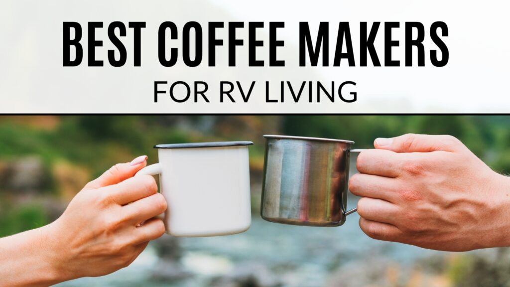 Hands holding a stainless steel and white coffee mug in front of a river. Text on the image says "Best Coffee Makers for RV Living"